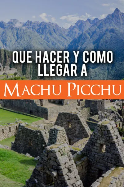 como llegar a Machu Picchu y que hacer